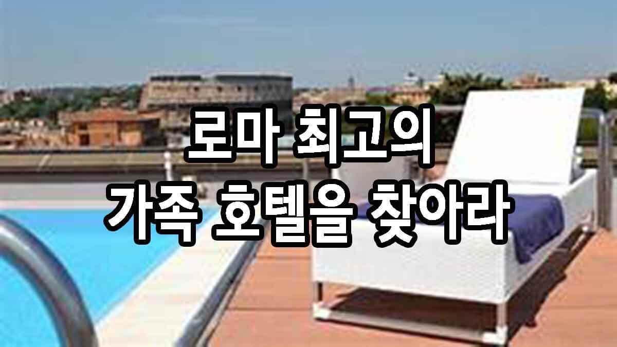 로마 최고의 가족 호텔 찾기