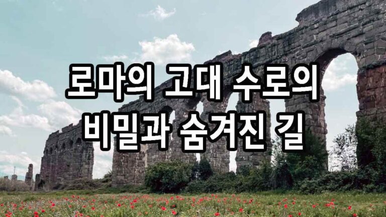 로마의 고대 수로 그 비밀과 숨겨진 길